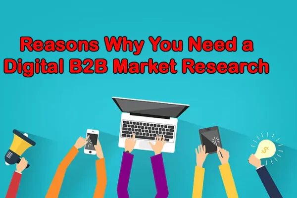 Reasons Why You Need a Digital B2B Market Research