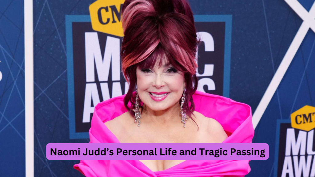 Naomi Judd’s Personal Life and Tragic Passing