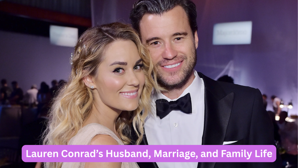 Lauren Conrad’s Husband, Marriage, and Family Life